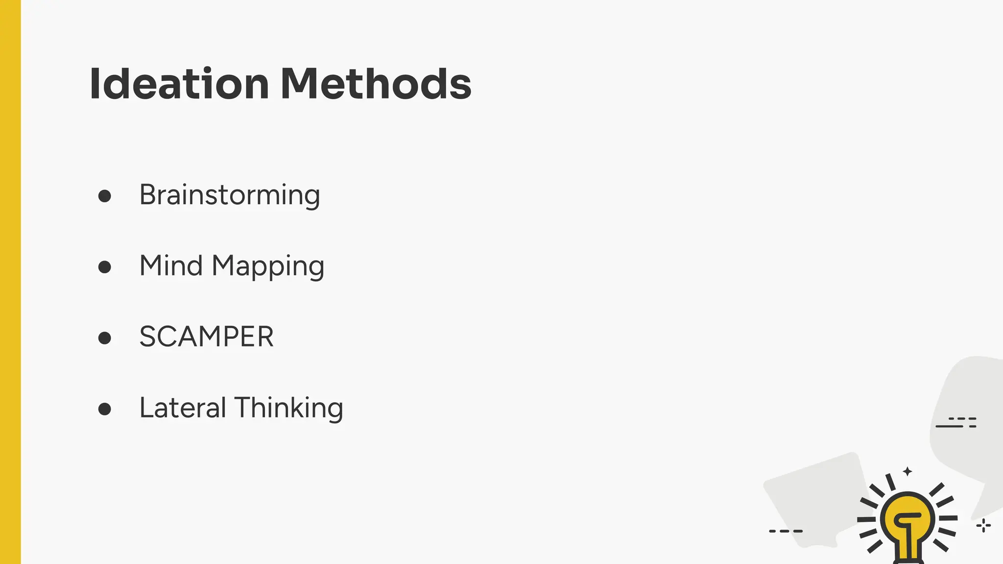 Ideation Methods
● Brainstorming
● Mind Mapping
● SCAMPER
● Lateral Thinking
 