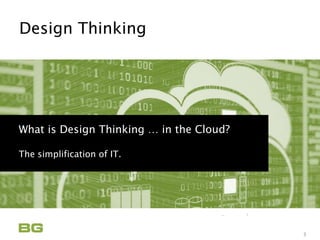Being Guided
Care Never Sleeps
Design Thinking
3
What is Design Thinking … in the Cloud?
The simplification of IT.
 
