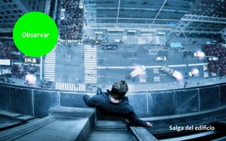 Observar	
  
Salga	
  del	
  ediﬁcio	
  
 