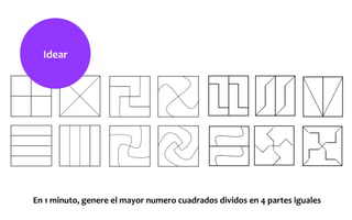 En	
  1	
  minuto,	
  genere	
  el	
  mayor	
  numero	
  cuadrados	
  dividos	
  en	
  4	
  partes	
  iguales	
  
Idear	
  
 
