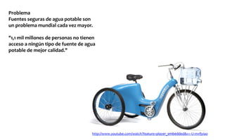 Problema	
  
Fuentes	
  seguras	
  de	
  agua	
  potable	
  son	
  
un	
  problema	
  mundial	
  cada	
  vez	
  mayor.	
  
	
  	
  
"1,1	
  mil	
  millones	
  de	
  personas	
  no	
  tienen	
  
acceso	
  a	
  ningún	
  tipo	
  de	
  fuente	
  de	
  agua	
  
potable	
  de	
  mejor	
  calidad."	
  	
  
http://www.youtube.com/watch?feature=player_embedded&v=-­‐U-­‐mvfyiao	
  
 