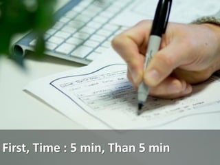 First, Time : 5 min, Than 5 min 
 