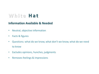 White Hat Information Available & Needed 
•Neutral, objective information 
•Facts & figures 
•Questions: what do we know, what don’t we know, what do we need to know 
•Excludes opinions, hunches, judgments 
•Removes feelings & impressions  