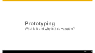Prototyping
What is it and why is it so valuable?
Public 4
 
