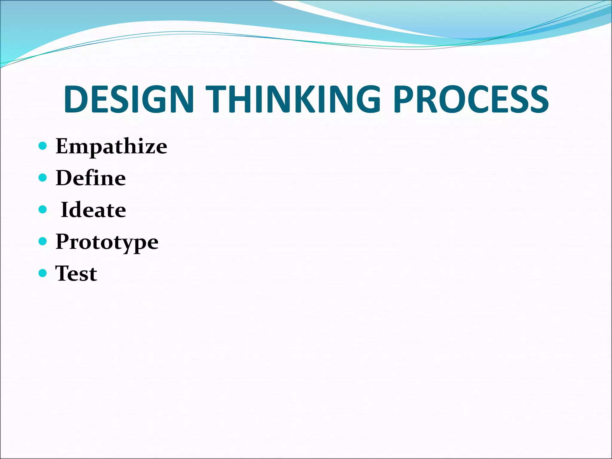 DESIGN THINKING PROCESS
 Empathize
 Define
 Ideate
 Prototype
 Test
 