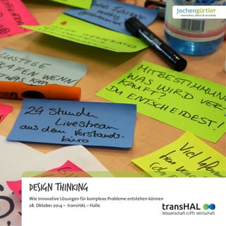 Design Thinking
Wie innovative Lösungen für komplexe Probleme entstehen können
28. Oktober 2014 – transHAL – Halle
 