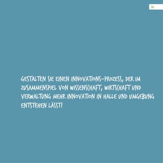 Gestalten Sie einen Innovations-Prozess, der im
Zusammenspiel von Wissenschaft, Wirtschaft und
Verwaltung mehr Innovation iN Halle und Umgebung
entstehen lässt!
 