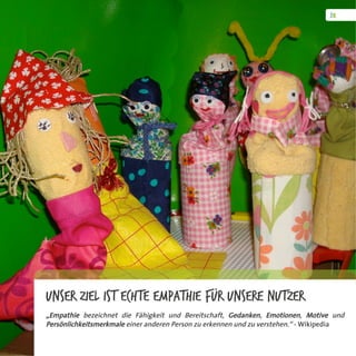 Unser Ziel ist echte Empathie für unsere Nutzer
„Empathie bezeichnet die Fähigkeit und Bereitschaft, Gedanken, Emotionen, Motive und
Persönlichkeitsmerkmale einer anderen Person zu erkennen und zu verstehen.“ - Wikipedia
 
