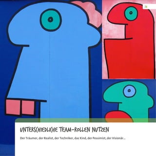 Unterschiedliche Team-Rollen nutzen
Der Träumer, der Realist, der Techniker, das Kind, der Pessimist, der Visionär…
 