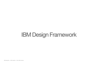 IBM Design Framework 
IBM Designcamp :: IBM Confidential :: ©2013 IBM Corporation 
 