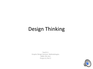 Design Thinking

Yuechi Li
Graphic Design Seminar: Methodologies
GRDS-701-OL1
Project A, Part 2

 