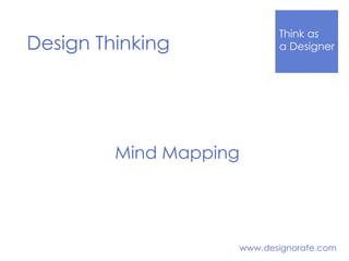 Think Like
a DesignerDesign Thinking
www.designorate.com
Mind Mapping
 