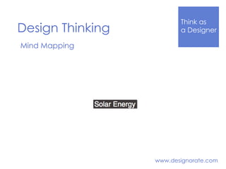Think Like
a DesignerDesign Thinking
www.designorate.com
Mind Mapping
 