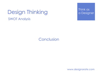 Think Like
a DesignerDesign Thinking
www.designorate.com
SWOT Analysis
Conclusion
 