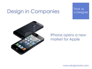 Think Like
a DesignerDesign in Companies
www.designorate.com
iPhone opens a new
market for Apple
 