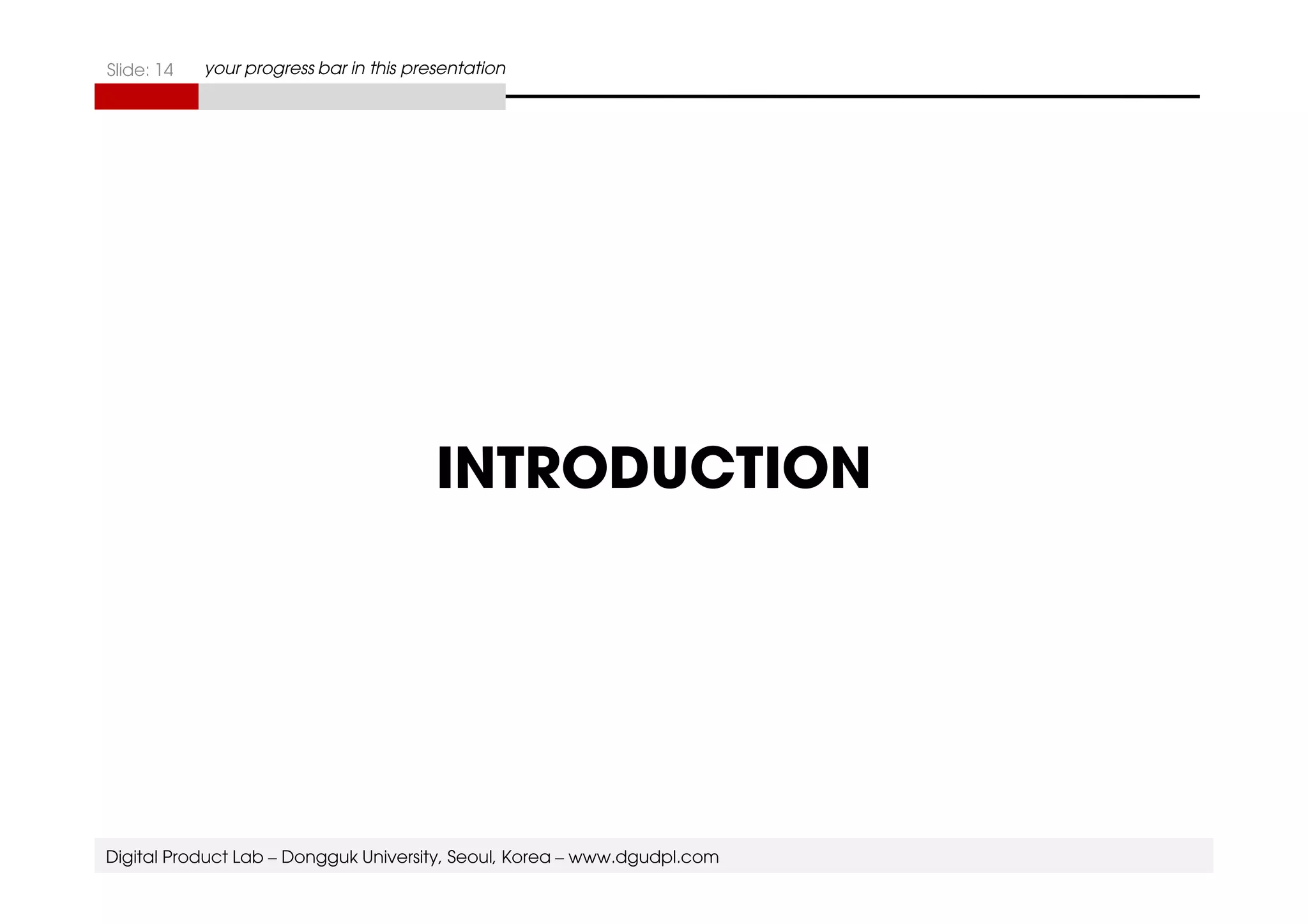 Slide: 14 your progress bar in this presentation 
INTRODUCTION 
Digital Product Lab – Dongguk University, Seoul, Korea – www.dgudpl.com 
 