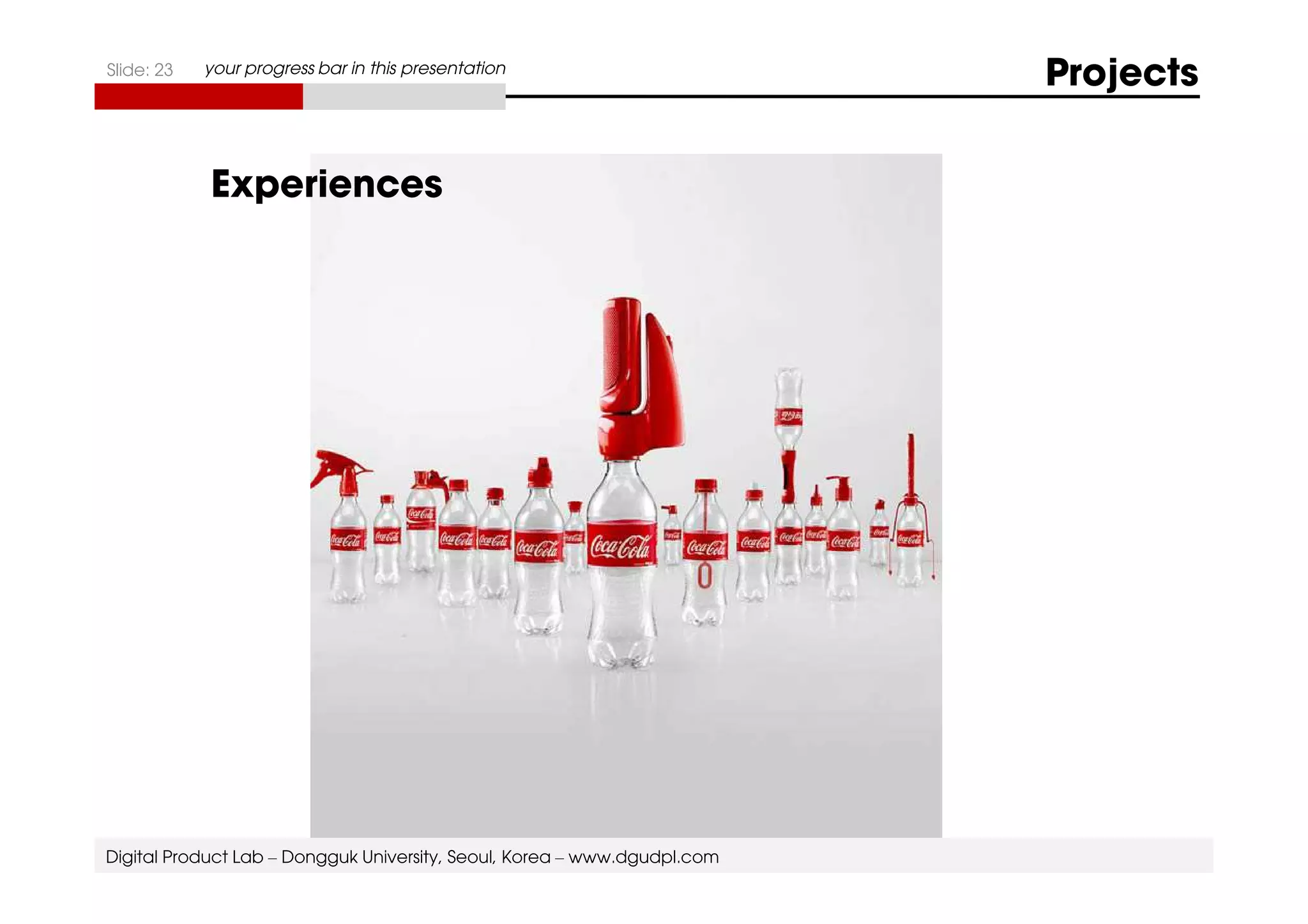 Slide: 23 your progress bar in this presentation Projects 
Experiences 
Digital Product Lab – Dongguk University, Seoul, Korea – www.dgudpl.com 
 