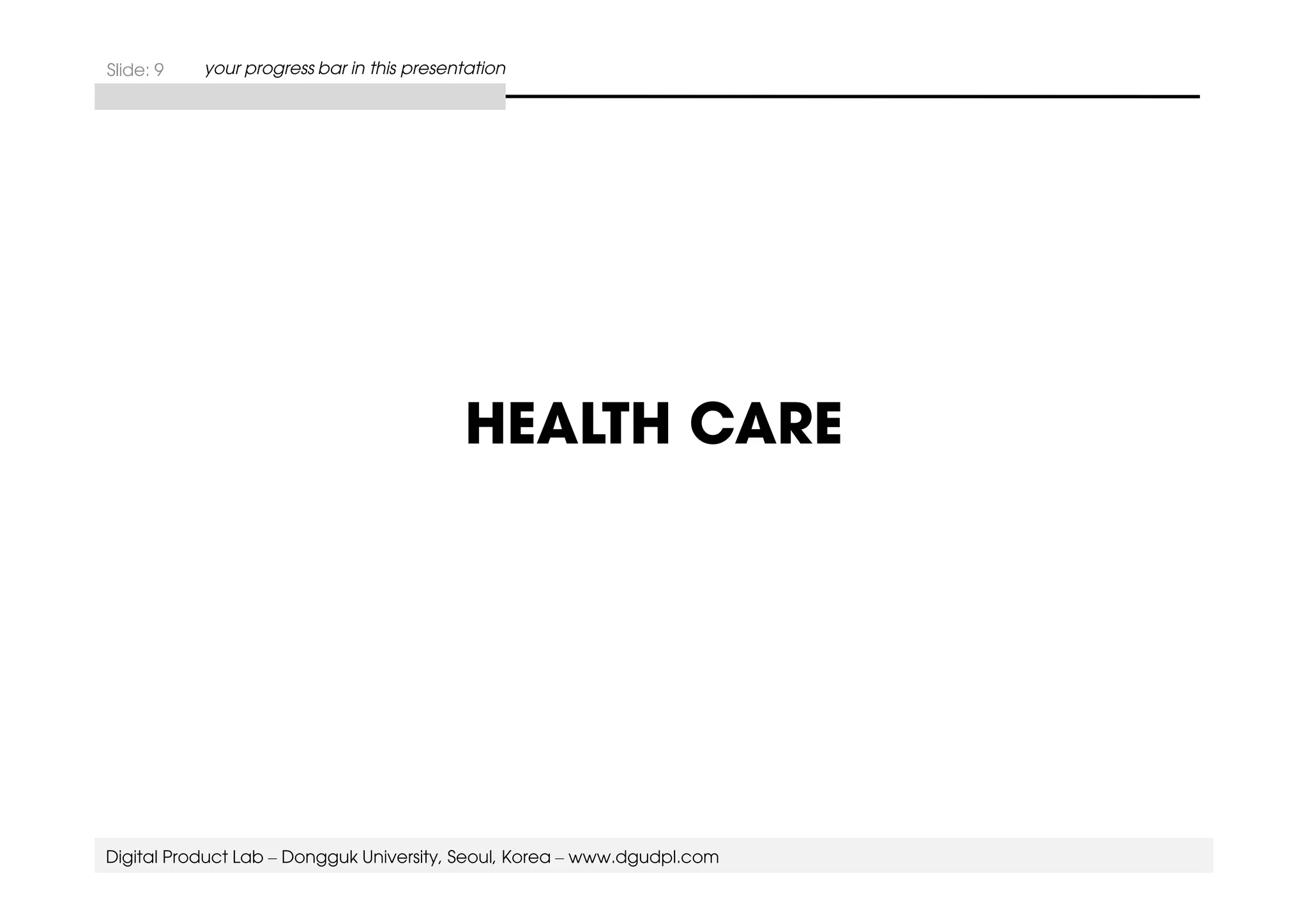 Slide: 9 your progress bar in this presentation 
HEALTH CARE 
Digital Product Lab – Dongguk University, Seoul, Korea – www.dgudpl.com 
 