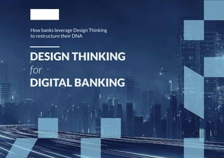 DESIGN THINKING
for
DIGITAL BANKING
How banks leverage Design Thinking
to restructure their DNA
 