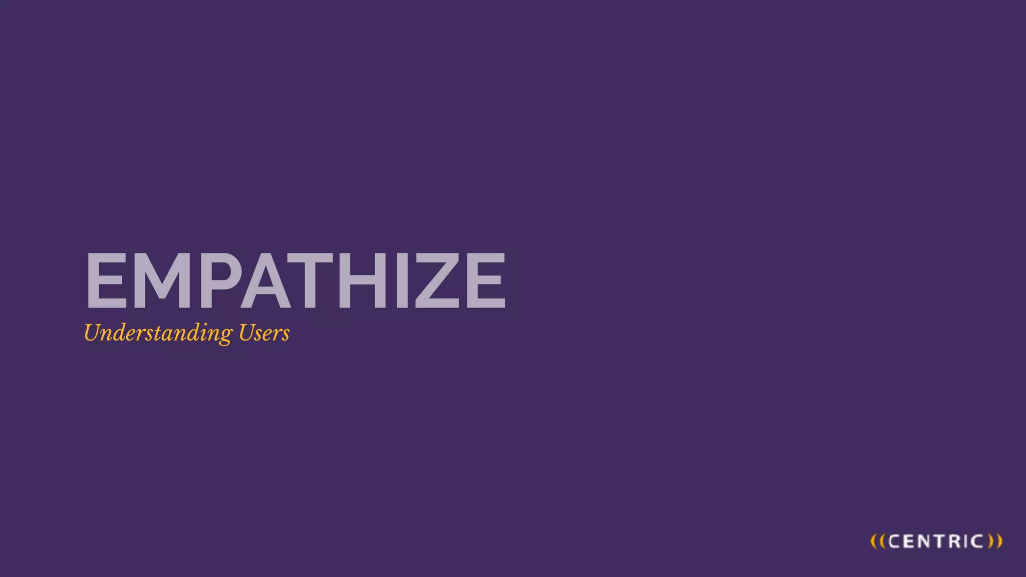 Understanding Users
EMPATHIZE
 