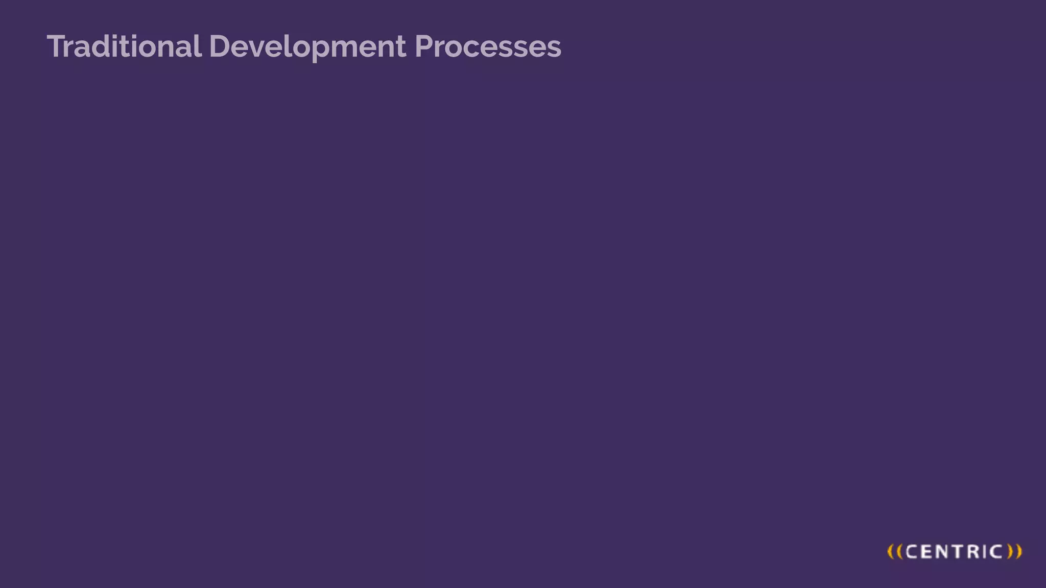 Traditional Development Processes
 