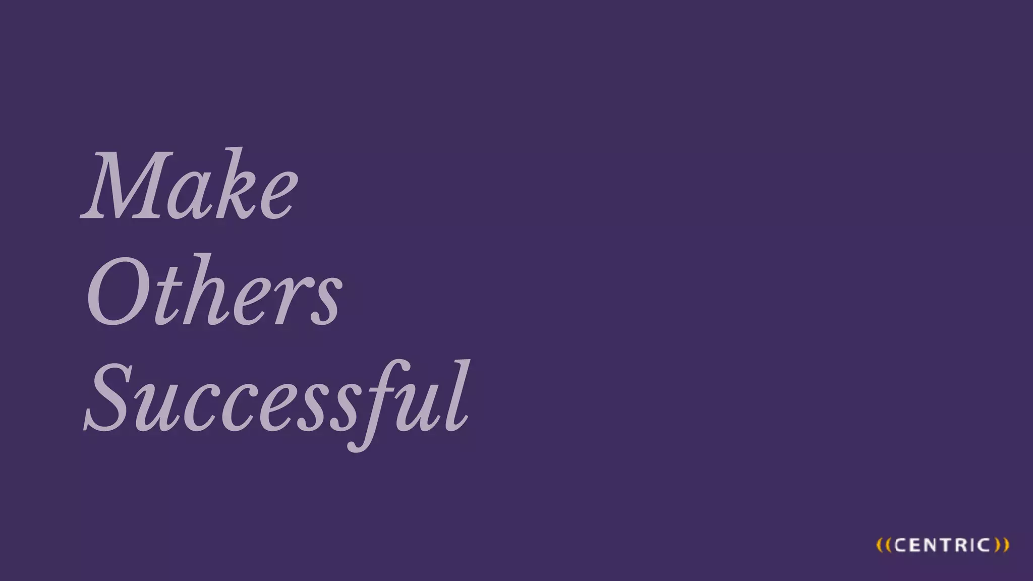Make
Others
Successful
 