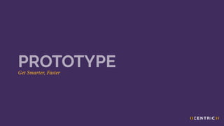 Get Smarter, Faster
PROTOTYPE
 