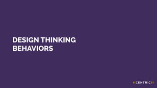 DESIGN THINKING
BEHAVIORS
 