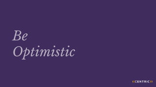 Be
Optimistic
 