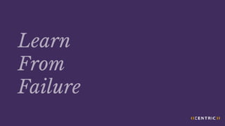 Learn
From
Failure
 