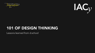 101 OF DESIGN THINKING
Lessons learned from d.school
 