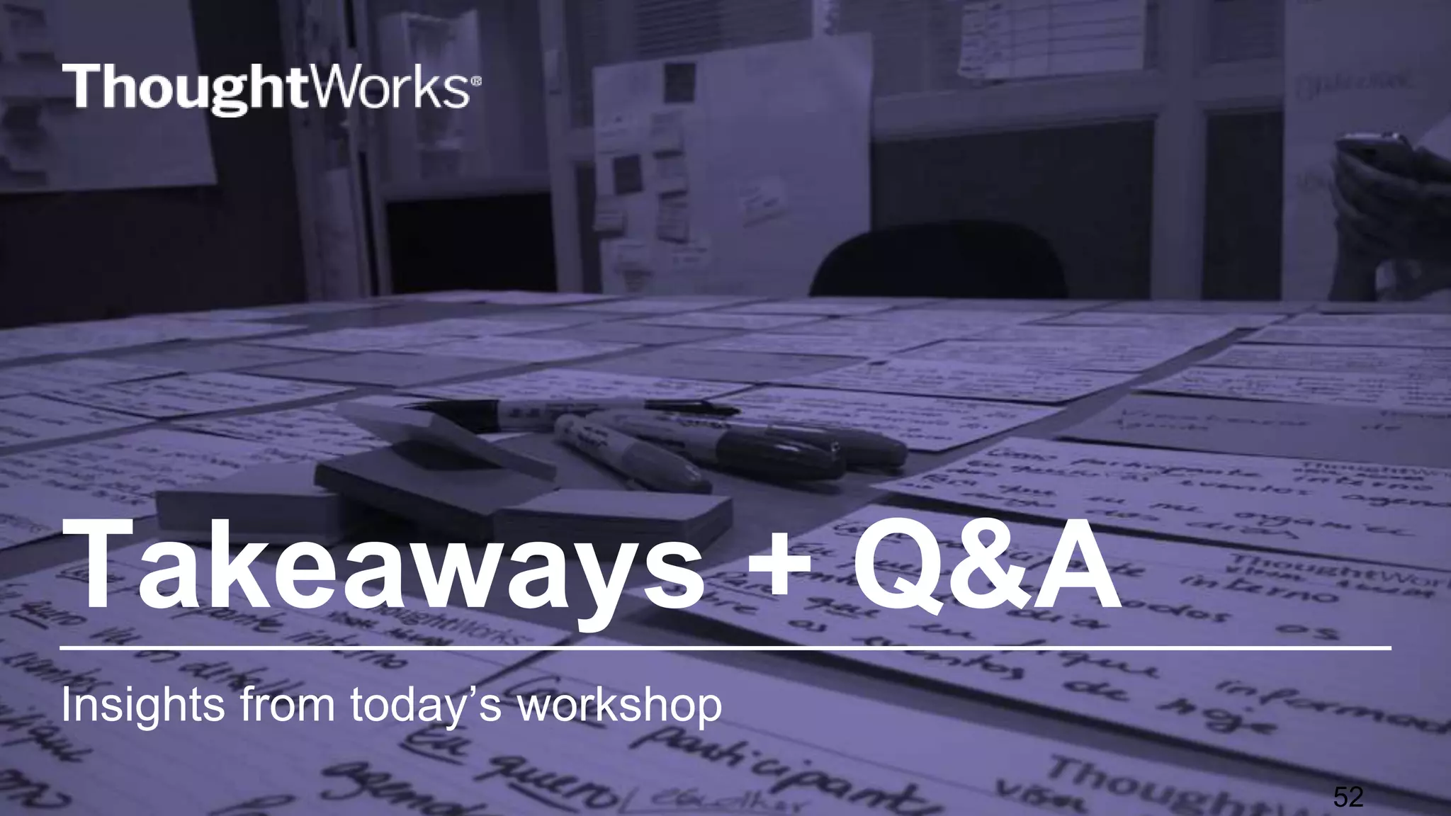 Takeaways + Q&A
Insights from today’s workshop
52
 