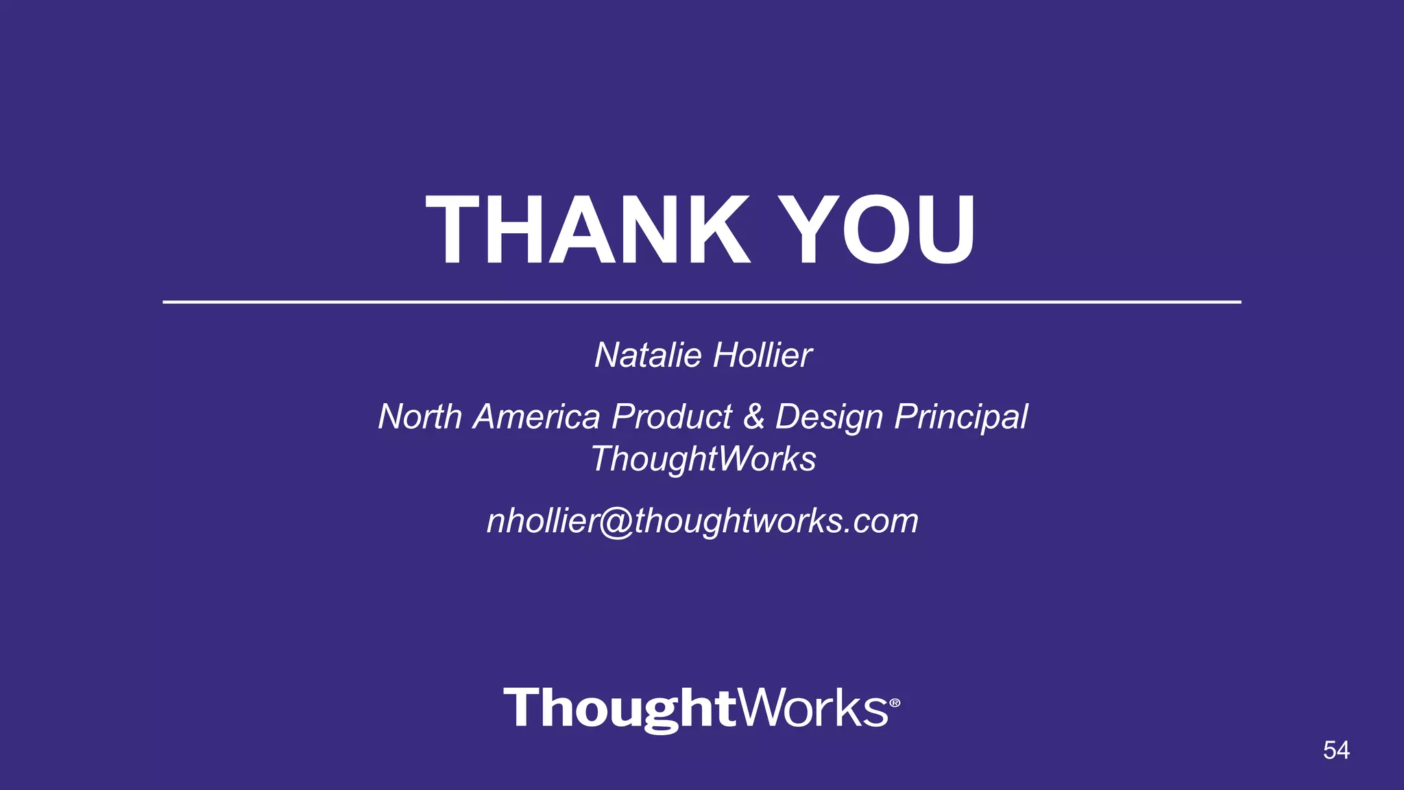 THANK YOU
Natalie Hollier
North America Product & Design Principal
ThoughtWorks
nhollier@thoughtworks.com
54
 