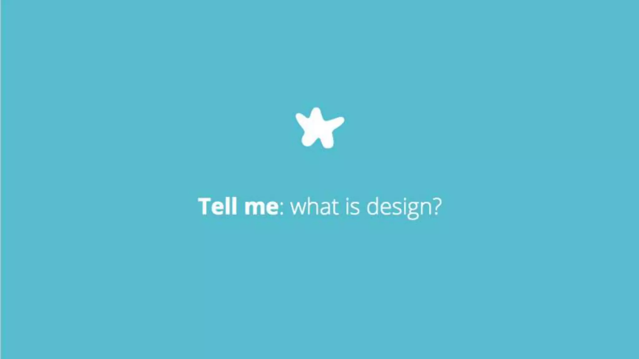 7
Tell me: What is design?
 