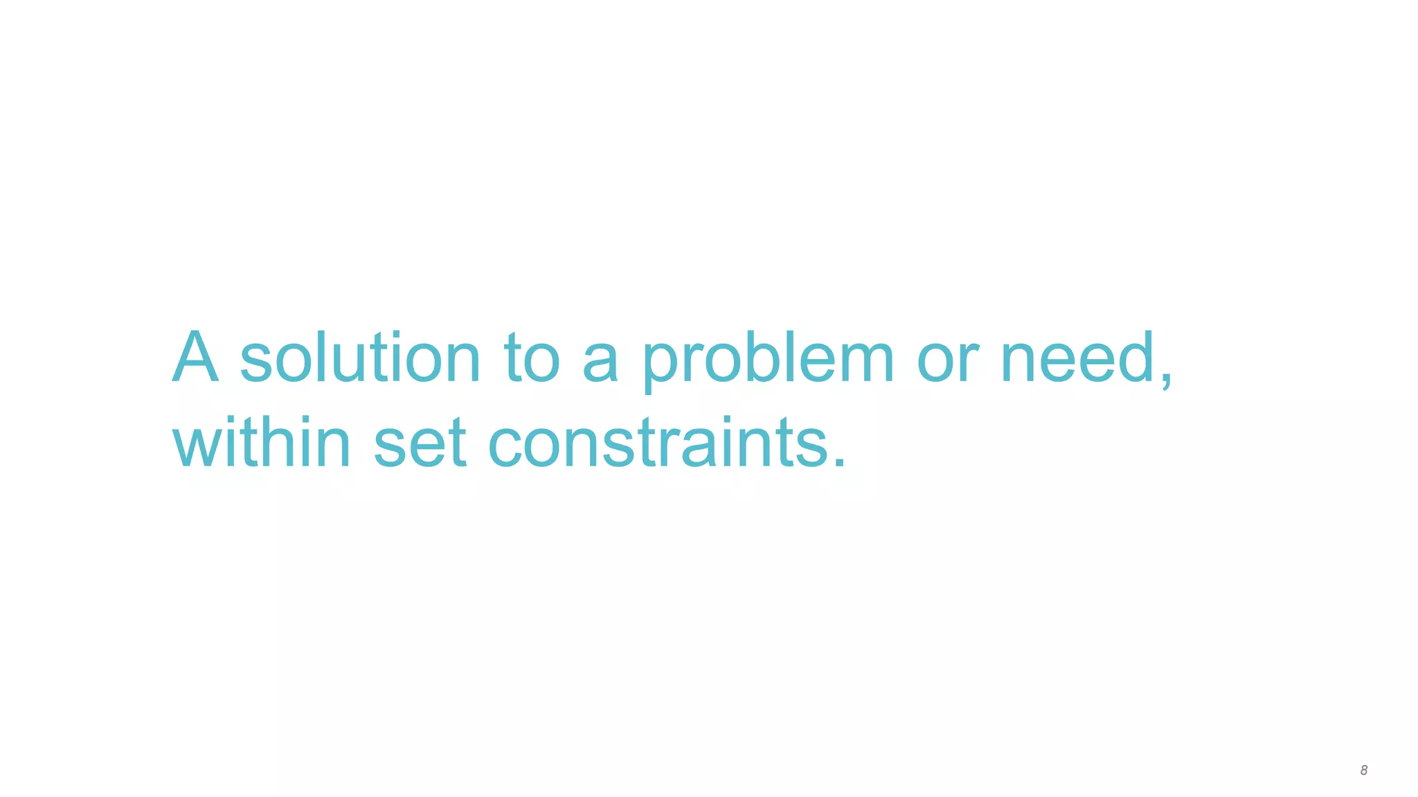 8
A solution to a problem or need,
within set constraints.
 