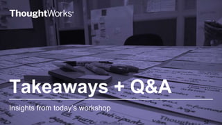 Takeaways + Q&A
Insights from today’s workshop
52
 