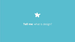 7
Tell me: What is design?
 