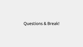 Questions & Break!
 
