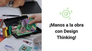  ¡Manos a la obra con Design Thinking!