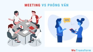 MEETING VS PHỎNG VẤN
WeTransform
 