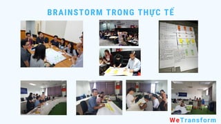 BRAINSTORM TRONG THỰC TẾ
WeTransform
 