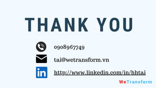 THANK YOU
WeTransform
http://www.linkedin.com/in/hhtai
0908967749
tai@wetransform.vn
 