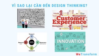 VÌ SAO LẠI CẦN ĐẾN DESIGN THINKING?
WeTransform
 