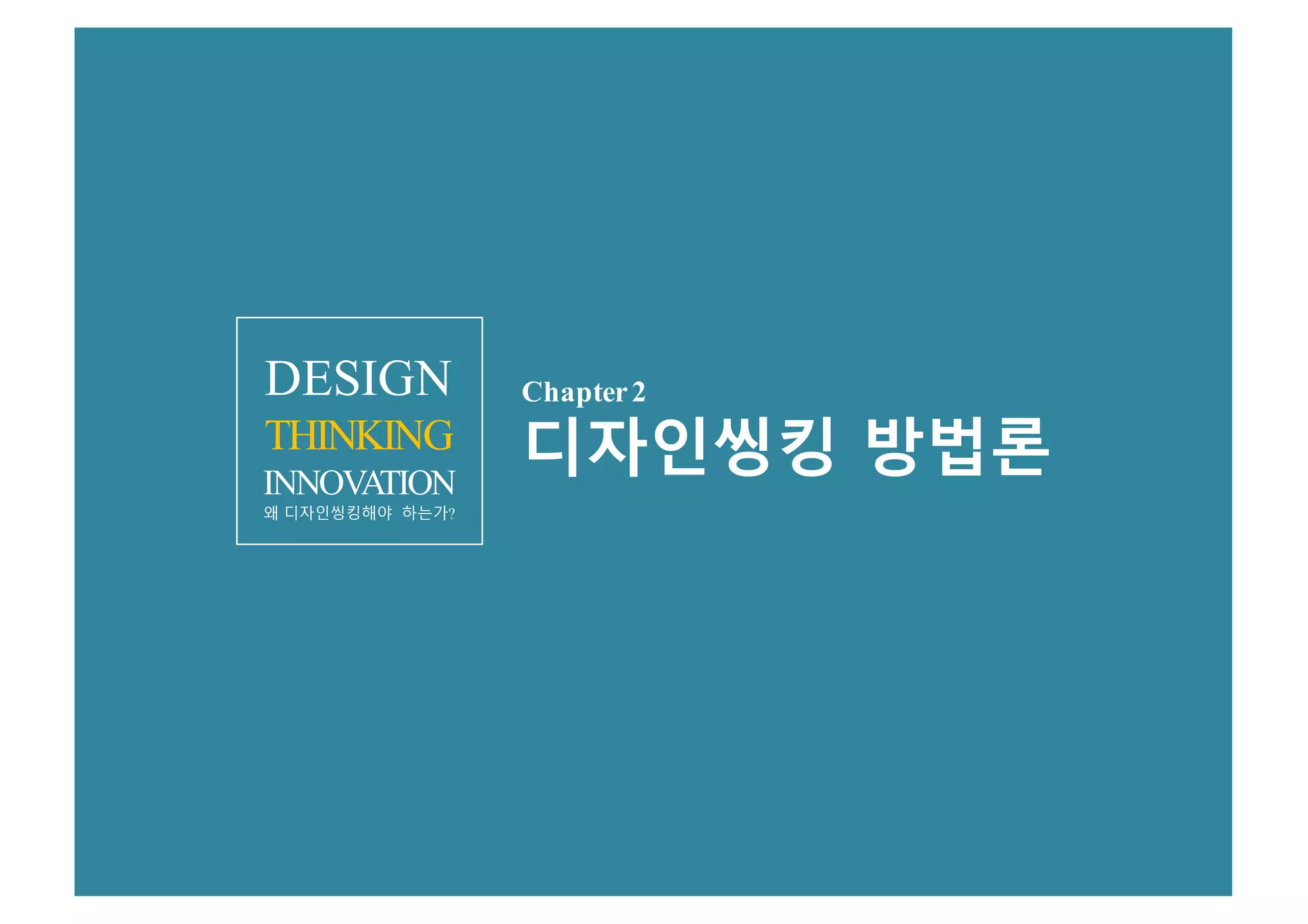 15
Chapter2
디자인씽킹 방법론
DESIGN
THINKING
INNOVATION
왜 디자인씽킹해야 하는가?
 