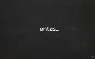 antes… 
 