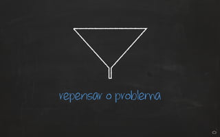 repensar o problema 
 