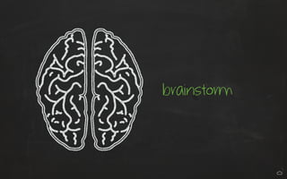 brainstorm 
 