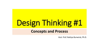 Design Thinking #1
Concepts and Process
Asst. Prof. Nattiya Bunwirat, Ph.D.
 