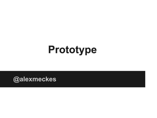 Prototype
@alexmeckes
 