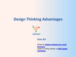 Design Thinking Advantages
Uma Sri
Writes for digital marketing for small
business,
expert in writing articles on SEO digital
marketing.
 
